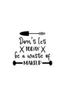 Don't Let Today Be a Waste of Makeup