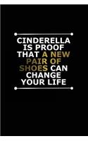 Cinderella Is Proof That a New Pair of Shoes Can Change Your Life: Motivational Funny Journal - 120-Page College-Ruled Funny Notebook - 6 X 9 Perfect Bound Glossy Softcover