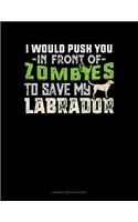 I Would Push You in Front of Zombies to Save My Labrador: Unruled Composition Book(1340 Unruled Composition Book)