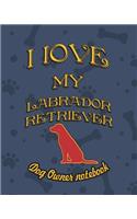 I Love My Labrador Retriever - Dog Owner Notebook: Doggy Style Designed Pages for Dog Owner to Note Training Log and Daily Adventures.(116 I Love My Dog)
