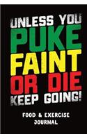 Unless You Puke Faint or Die Keep Going: A Daily Food & Activity Journal (90 Days Meal and Activity Tracker)