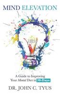 Mind Elevation: A Guide to Improving Your Mental Diet in 30 Days