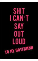 Shit I Can't Say Out Loud to My Boyfriend: A Funny Blank Lined Notebook for Women to Journal, Write, Doodle, and Record Thoughts