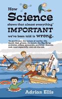 How science shows that almost everything important we've been told is wrong
