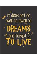 It Does Not Do Well to Dwell on Dreams and Forget to Live