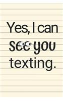 Yes, I Can See You Texting