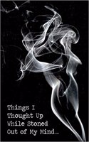 Things I Thought Up While Stoned Out of My Mind