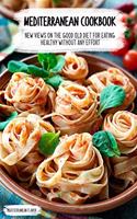 Mediterranean Cookbook: New Views on the Good Old Diet for Eating Healthy Without Any Effort