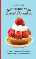 Mediterranean Sweet Wonders: A Sweet Collection of Unmissable Desserts from the Mediterranean