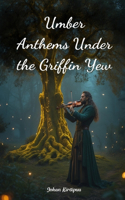 Umber Anthems Under the Griffin Yew