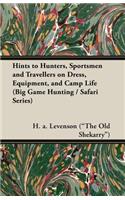 Hints to Hunters, Sportsmen and Travellers on Dress, Equipment, and Camp Life (Big Game Hunting / Safari Series)