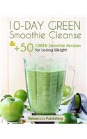 10-Day Green Smoothie Cleanse and + 50 Green Smoothie Recipes for Losing Weight