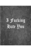 I Fucking Hate You: An Offensive Cover Notebook, Lined, 8x10", 104 Pages