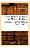 Oeuvres Illustr?es de Balzac. Ursule Mirou?t. La Fausse Ma?tresse. Les C?libataires (?d.1851-1853)
