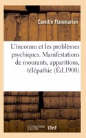 L'Inconnu Et Les Problèmes Psychiques. Manifestations de Mourants, Apparitions, Télépathie: Communications Psychiques, Suggestion Mentale, Vue À Distance, Le Monde Des Rêves, La Divination