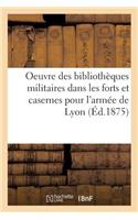 Oeuvre Des Bibliothèques Militaires Dans Les Forts Et Casernes Pour l'Armée de Lyon