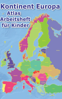 Kontinent Europa geographischer Atlas Arbeitsheft für Kinder: Geographie - Erkunde Europa auf vielfältige Weise: Ein kinderfreundlicher Atlas mit Ländern, Hauptstädten, Flüssen, Bergen, Seen und Flaggen