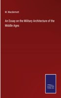 Essay on the Military Architecture of the Middle Ages