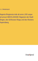 Regesta Bingiensia inde ab anno LXXI usque ad annum MDCCLXXXXIII