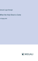 When the Holy Ghost is Come