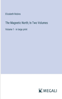 Magnetic North; In Two Volumes: Volume 1 - in large print