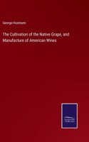 Cultivation of the Native Grape, and Manufacture of American Wines