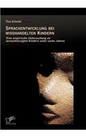 Sprachentwicklung bei misshandelten Kindern: Eine empirische Untersuchung an vernachlässigten Kindern unter sechs Jahren