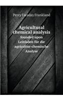 Agricultural chemical analysis founded upon Leitfaden für die agricultur-chemische Analyse