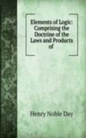 Elements of Logic: Comprising the Doctrine of the Laws and Products of .
