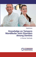 Knowledge on Temporo Mandibular Joint Disorders Among Dentists