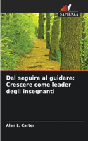 Dal seguire al guidare: Crescere come leader degli insegnanti