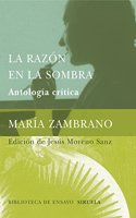 La razon en la sombra / The Reason in the Shadow: Antologia Critica / Critical Anthology(Biblioteca De Ensayo: Serie Mayor / Essay Library: Major Series)