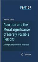 Abortion and the Moral Significance of Merely Possible Persons