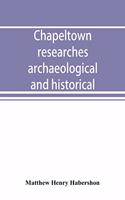 Chapeltown researches, archaeological and historical; including old-time memories of Thorncliffe, its ironworks and collieries, and their antecedents