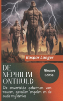 De Nephilim Onthuld (Nieuwe editie)- The Nephilim Unveiled Dutch version.: De onvertelde geheimen van reuzen, gevallen engelen en de oude mysteries
