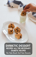 Diabetic Dessert Recipes All The Necessary Diabetic Recipes For Keto Bread And Keto Desserts: Diabetic Cookbooks And Meal Plans Type 2 With Desserts