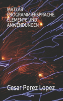 MATLAB Programmiersprache. Elemente Und Anwendungen