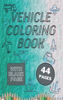 Vehicle Coloring Book: Great Variety of Vehicles for 2-4 Year Old Kids. Cars, Trains, Excavators