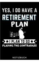 Yes, I Do Have a Retirement Plan I Plan to Go Playing the Contrabass Notizbuch: A5 TAGEBUCH Geschenkideen für Bassisten - Kontrabass - Jazz - Musik - Buch - Geschenk für Erwachsene Kinder Anfänger - Bücher - Bass