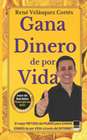 Gana Dinero de Por Vida: El mejor METODO del MUNDO para GANAR DINERO de por VIDA a través del INTERNET