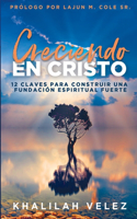 Creciendo En Cristo: 12 Claves Para Construir Una Fundación Espiritual Fuerte