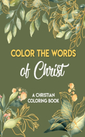 Color The Words Of Christ (A Christian Coloring Book): Bible Scripture Coloring Book, Christian Coloring Books For Teens, Scripture Coloring Book For Adults