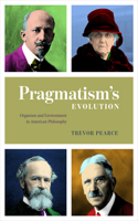 Pragmatism`s Evolution – Organism and Environment in American Philosophy: Organism and Environment in American Philosophy