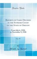 Reports of Cases Decided in the Supreme Court of the State of Oregon, Vol. 97: From July 6, 1920, to November 9, 1920 (Classic Reprint): From July 6, 1920, to November 9, 1920 (Classic Reprint)