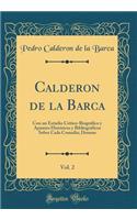 Calderon de la Barca, Vol. 2: Con un Estudio Crítico-Biográfico y Apuntes Históricos y Bibliográficos Sobre Cada Comedia; Dramas (Classic Reprint)