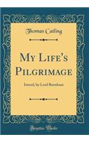 My Life's Pilgrimage: Introd, by Lord Burnham (Classic Reprint)