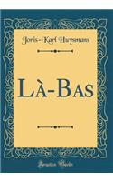 Lï¿½-Bas (Classic Reprint)