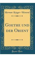 Goethe und der Orient (Classic Reprint)