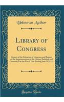 Library of Congress: Report of the Librarian of Congress and Report of the Superintendent of the Library Building and Grounds; For the Fiscal Year Ending June 30, 1915 (Classic Reprint)