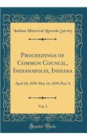 Proceedings of Common Council, Indianapolis, Indiana, Vol. 5: April 10, 1858-May 14, 1859; Part A (Classic Reprint)